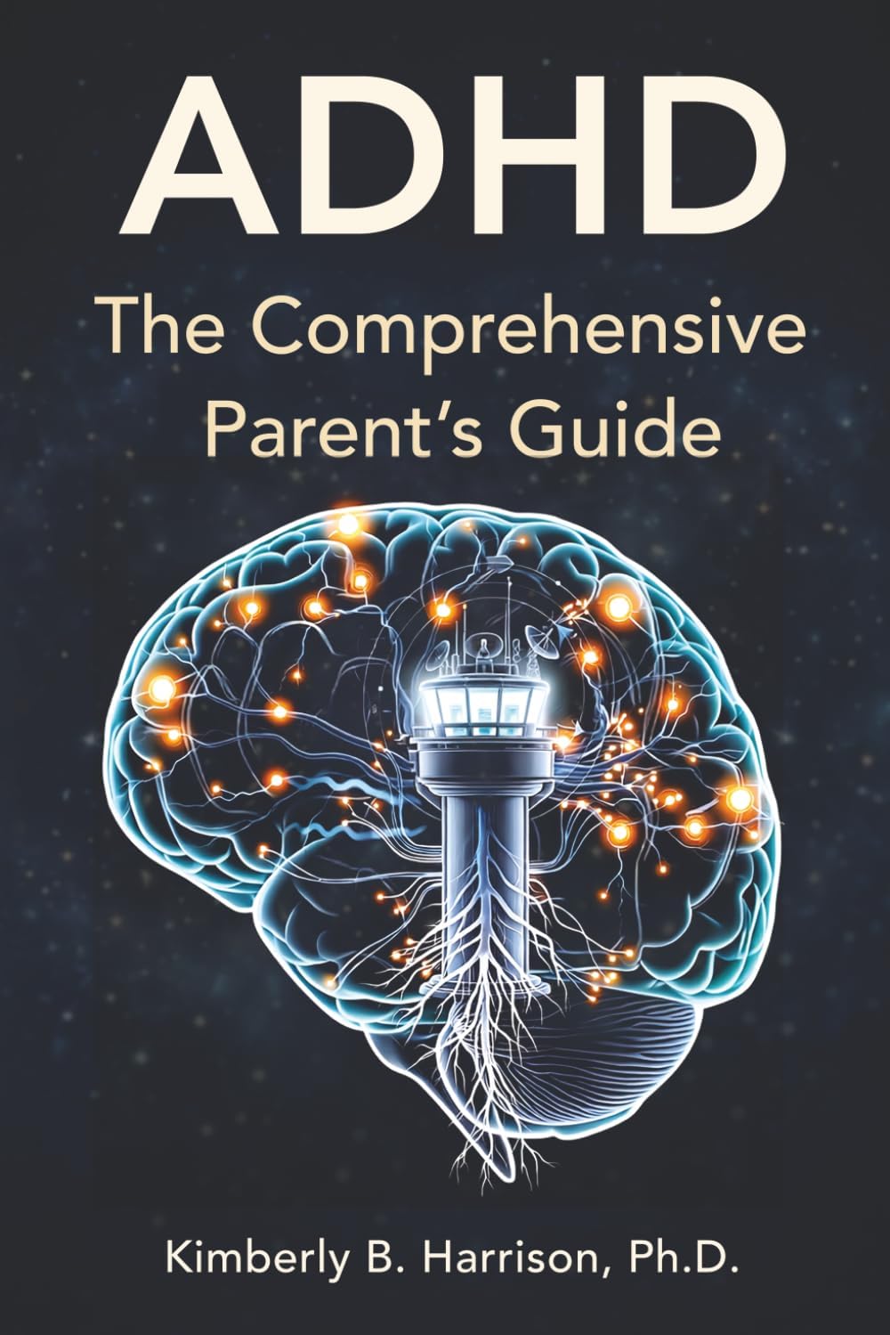 ADHD: The Comprehensive Parent's Guide by Kimberly B. Harrison Ph.D.