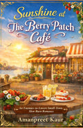 Sunshine at The Berry Patch Café: An Enemies-to-Lovers Small-Town Slow Burn Romance (The Rosewood Bay Seasonal Romance Collection) by AMANPREET KAUR