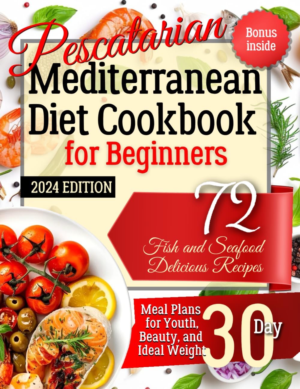Pescatarian Mediterranean Diet Cookbook for Beginners. 2024 Edition. Bonus Inside: 72 Fish and Seafood Delicious Recipes. Meal Plans for Youth, Beauty, and Ideal Weight 30 Day by Anastasia Green