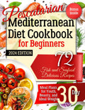 Pescatarian Mediterranean Diet Cookbook for Beginners. 2024 Edition. Bonus Inside: 72 Fish and Seafood Delicious Recipes. Meal Plans for Youth, Beauty, and Ideal Weight 30 Day by Anastasia Green