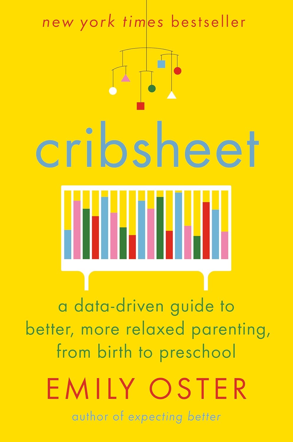 Cribsheet: A Data-Driven Guide to Better, More Relaxed Parenting, from Birth to Preschool (The ParentData Series) by Emily Oster