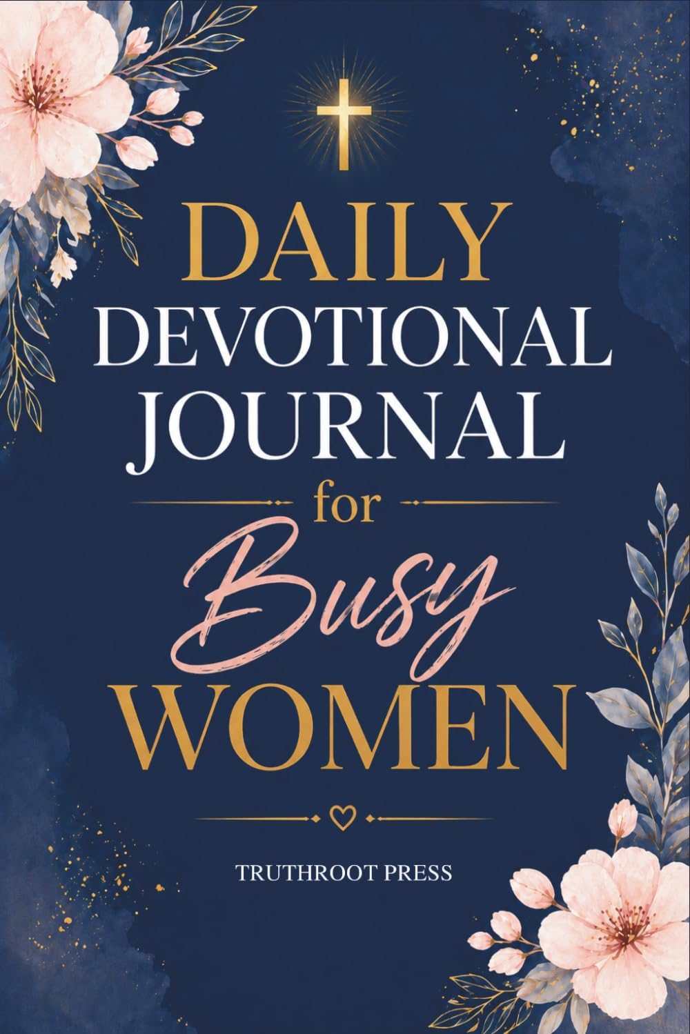 Daily Devotional Journal for Busy Women: 365 Days of Christian Guided Devotions with Reflections, Prayers, and Practical Steps to Find Peace and Grow Closer to God by TruthRoot Press