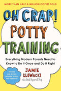 Oh Crap! Potty Training: Everything Modern Parents Need to Know to Do It Once and Do It Right (1) (Oh Crap Parenting) by Jamie Glowacki