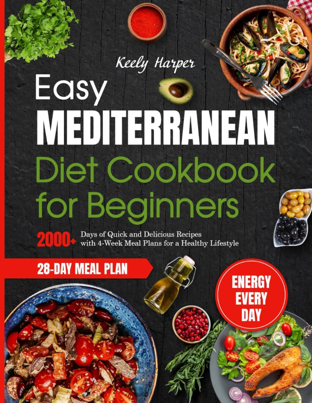 Easy Mediterranean Diet Cookbook for Beginners: 2000+ Days of Quick and Delicious Recipes with 4-Week Meal Plans for a Healthy Lifestyle by Keely Harper