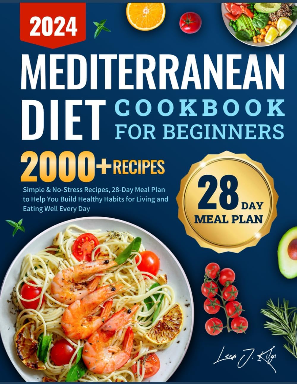 Mediterranean Diet Cookbook for Beginners 2024: Simple & No-Stress Recipes, 28-Day Meal Plan to Help You Build Healthy Habits for Living and Eating Well Every Day by Lena J. Kilgo