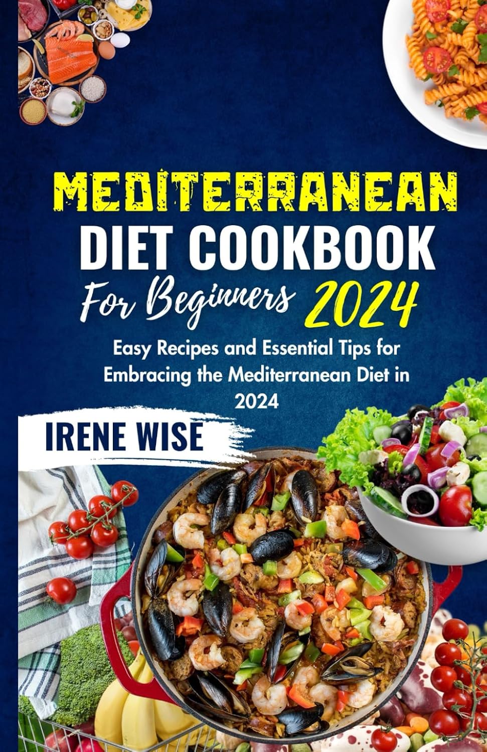 Mediterranean Diet Cookbook for Beginners 2024: Easy Recipes and Essential Tips for Embracing the Mediterranean Diet in 2024 by Irene Wise