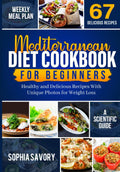 Mediterranean Diet Cookbook for Beginners: Unique Healthy Delicious Recipes With Photos for Weight Loss by Sophia Savory