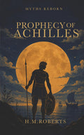 Prophecy of Achilles: A novel in verse (Myths Reborn) by H M Roberts
