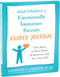 Adult Children of Emotionally Immature Parents Guided Journal: Your Space to Heal, Reflect, and Reconnect with Your True Self (The New Harbinger Journals for Change Series) by Lindsay C. Gibson PsyD