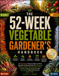 The 52-Week Vegetable Gardener’s Handbook: A Week-by-Week Vegetable Gardening Guide for Companion Planting, Organic Growing, Natural Pest Control, and Year-Round High-Yield Harvests by Isaac E. Wren