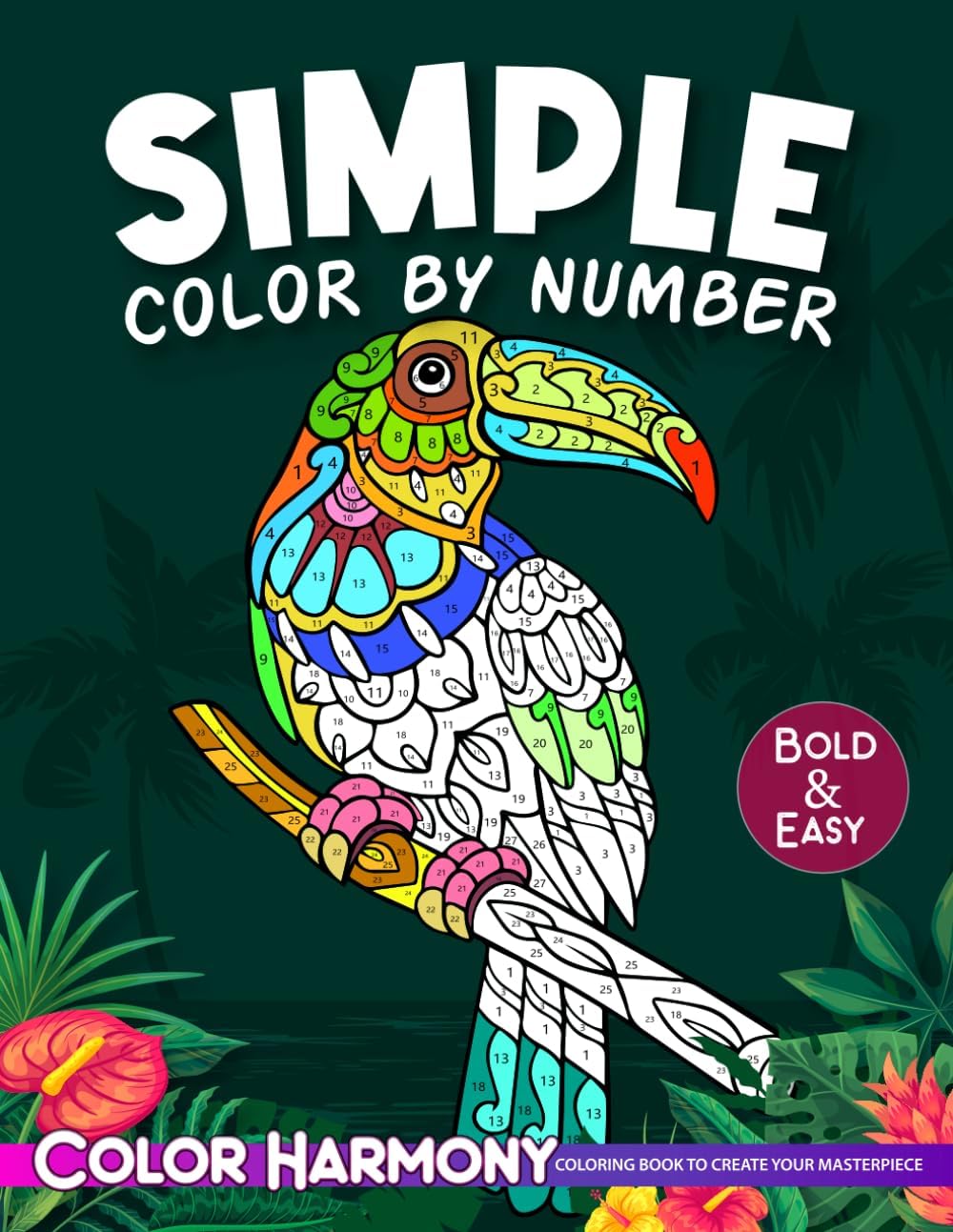 Simple Color by Number Adult Coloring Book: Bold and Easy: Large Print Designs of Flowers, Nature, Landscapes, Animals, Patterns to Enjoy Relaxation and Stress Relief by Color Harmony