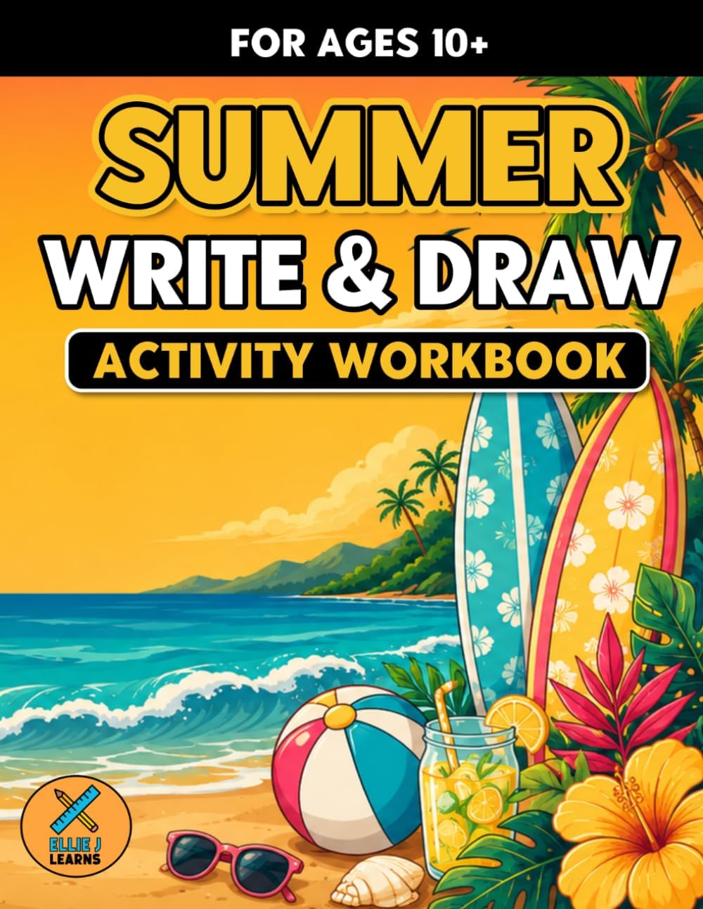 Summer - Write & Draw - Activity Workbook: Creative Storytelling, Handwriting Practice & Imaginative Prompts for Ages 10+ by Ellie J Learns
