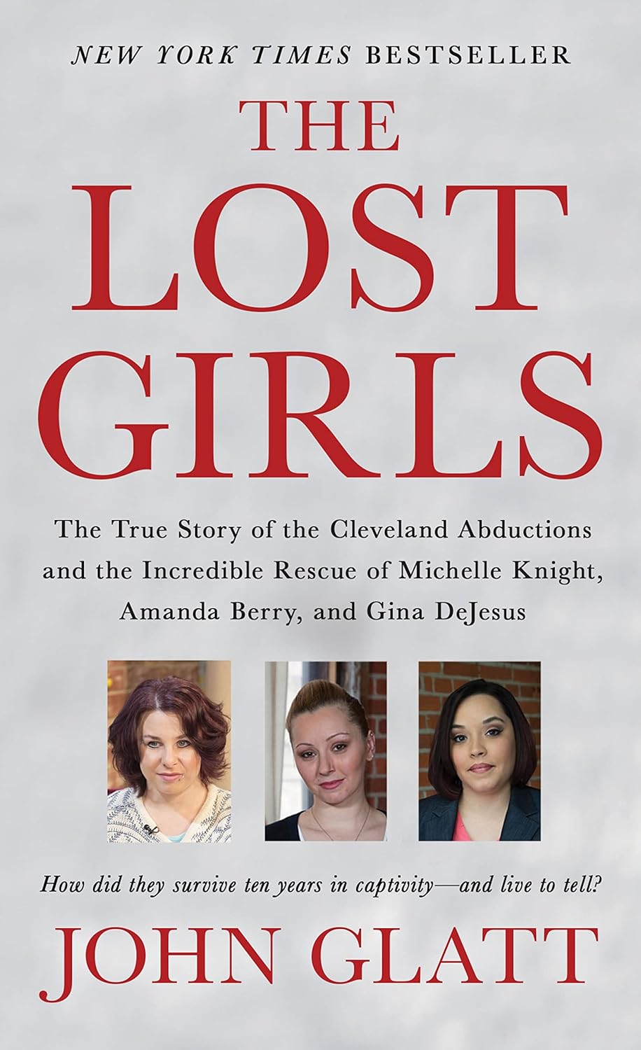 The Lost Girls: The True Story of the Cleveland Abductions and the Incredible Rescue of Michelle Knight, Amanda Berry, and Gina DeJesus by John Glatt