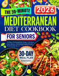 The 30-Minute Mediterranean Diet Cookbook for Seniors: Eat Smart, Feel Strong & Stay Young — A No-Stress Guide with Easy, Delicious and Beginner-Friendly Recipes for Life After 60 by Nicahole Garohare