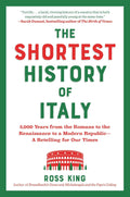 The Shortest History of Italy: 3,000 Years from the Romans to the Renaissance to a Modern Republic―A Retelling for Our Times (The Shortest History Series) by Ross King