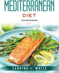 Mediterranean Diet: For Beginners by Sabrina J White