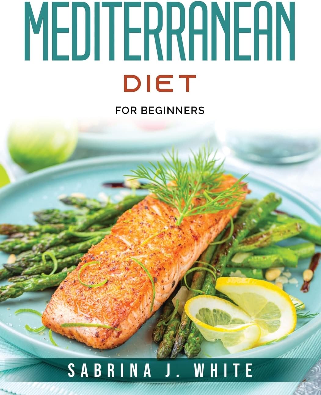 Mediterranean Diet: For Beginners by Sabrina J White