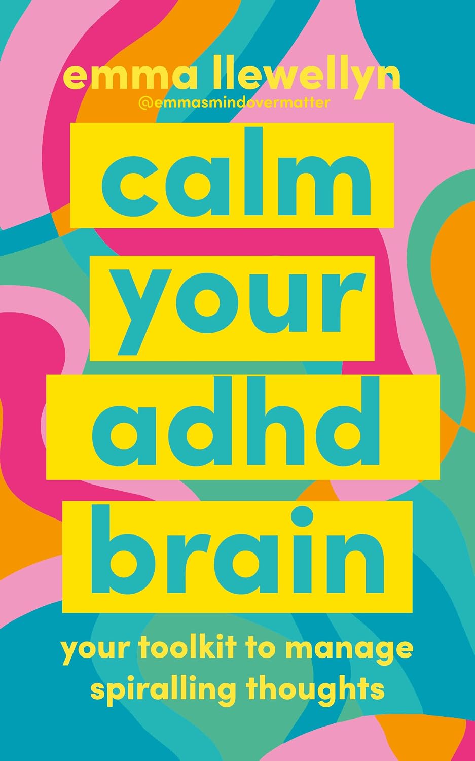 Calm Your ADHD Brain: Your toolkit to manage spiralling thoughts by Emma Llewellyn