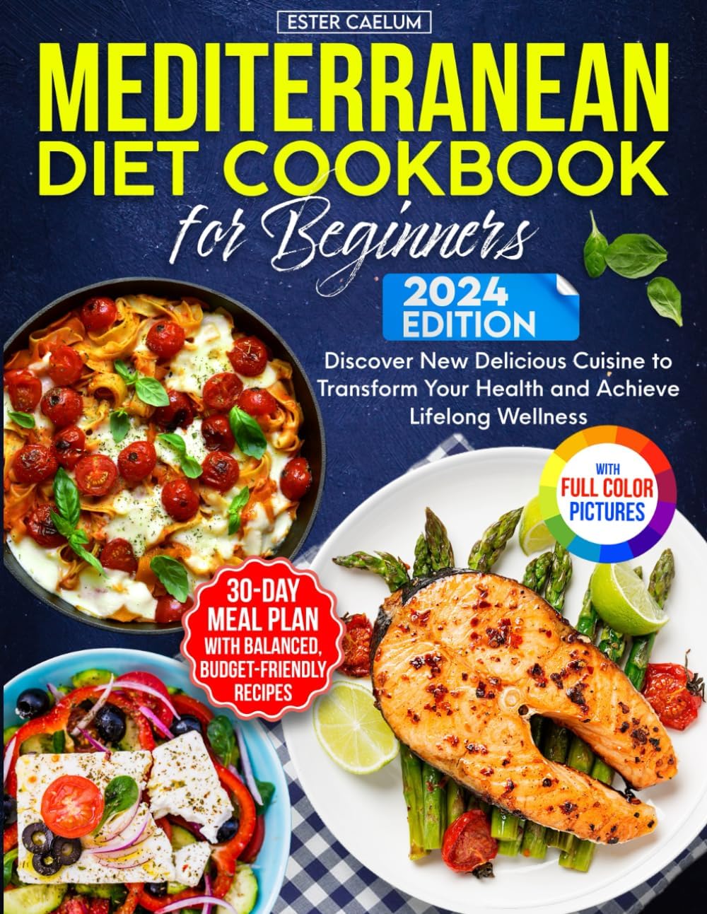 Mediterranean Diet Cookbook for Beginners: 30-Day Easy Meal Plan with Balanced, Budget-Friendly Recipes. Discover New Delicious Cuisine to Transform Your Health and Achieve Lifelong Wellness by Ester Caelum