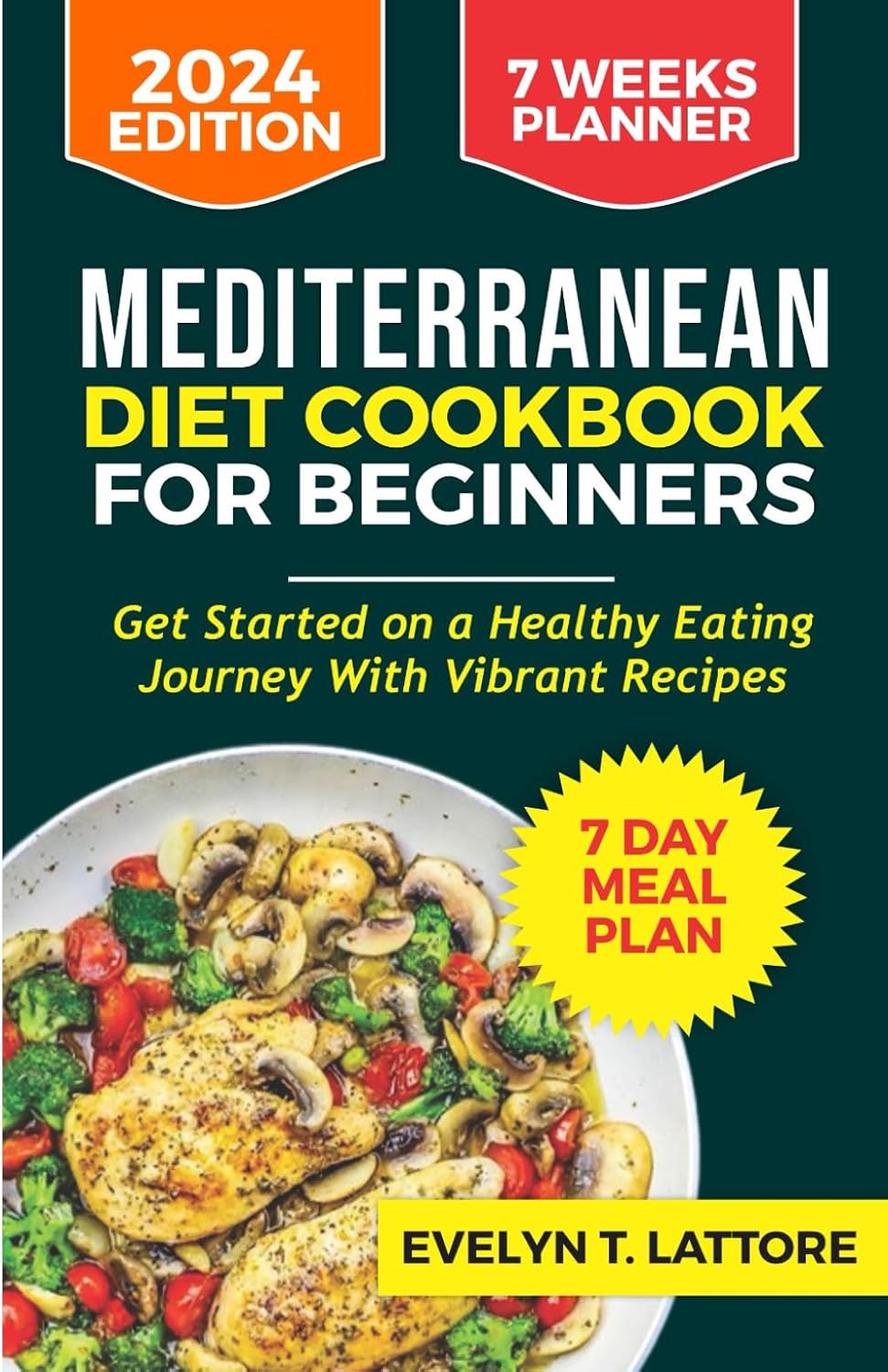 MEDITERRANEAN DIET COOKBOOK FOR BEGINNERS: Get started on a Healthy Eating Journey with Vibrant Recipes with 7-Day Meal Plan, and 7 Weeks Meal Planner (The Mediterranean Diet Cookbook) by Evelyn T. Lattore