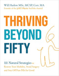 Thriving Beyond Fifty (Expanded Edition): 111 Natural Strategies to Restore Your Mobility, Avoid Surgery and Stay Off Pain Pills for Good by Will Harlow MSc MCSP