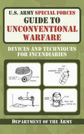 U.S. Army Special Forces Guide to Unconventional Warfare: Devices and Techniques for Incendiaries by U.S. Department of the Army