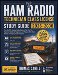 Ham Radio Technician Class License Study Guide 2026-2030: Pass the FCC Amateur Radio Exam on Your First Try, Explained Simply for Beginners and Preppers Who Want Reliable Emergency Communication by Thomas Cahill