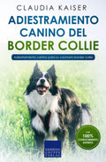Adiestramiento canino del Border Collie: Adiestramiento canino para su cachorro Border Collie (Spanish Edition) by Claudia Kaiser