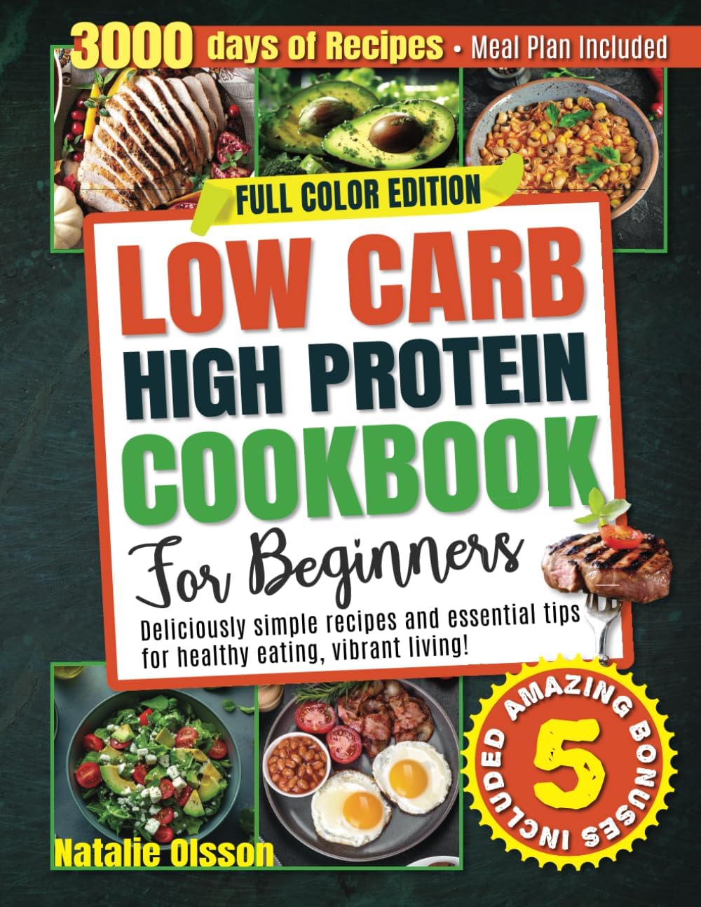 Low Carb High Protein Cookbook for Beginners: Deliciously Simple Recipes and Essential Tips for Healthy Eating and Vibrant Living - Meal Plan Included! by Natalie Olsson