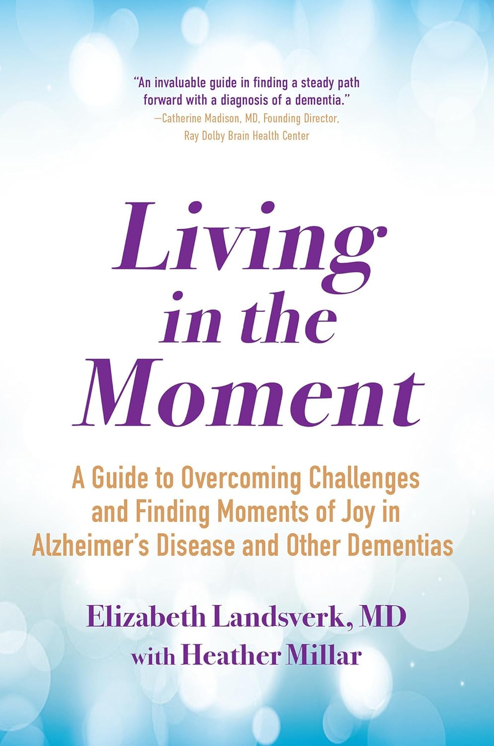 Living in the Moment: A Guide to Overcoming Challenges and Finding Moments of Joy in Alzheimer's Disease and Other Dementias by Elizabeth Landsverk MD