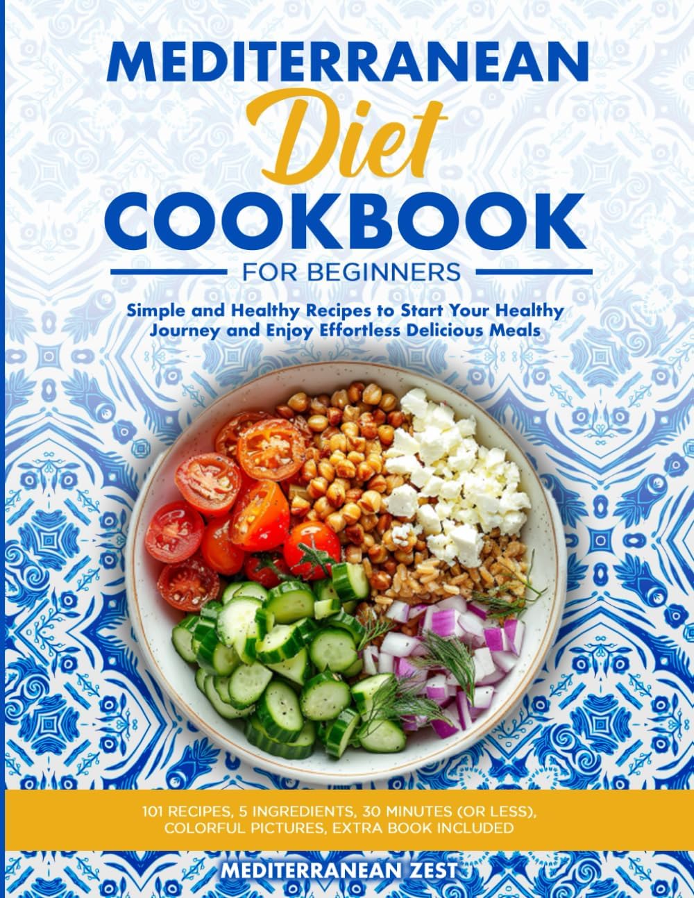 Mediterranean Diet Cookbook for Beginners: Simple and Healthy Recipes to Start Your Healthy Journey and Enjoy Effortless Delicious Meals by Mediterranean Zest