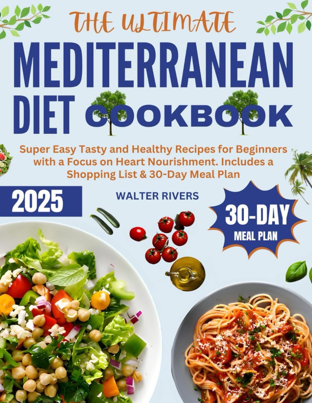 The Ultimate Mediterranean Diet Cookbook: Super Easy Tasty and Healthy Recipes for Beginners with a Focus on Heart Nourishment. Includes a Shopping List & 30-Day Meal Plan by Walter Rivers