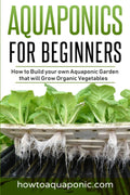Aquaponics for Beginners: How to Build your own Aquaponic Garden that will Grow Organic Vegetables by Nick Brooke