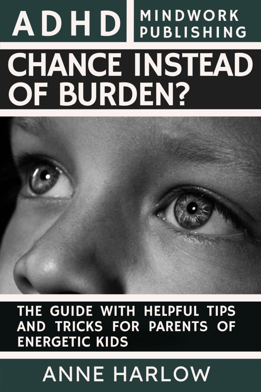 ADHD – Chance or Burden?: The Guide with Helpful Tips and Tricks for Parents of Energetic Kids by Anne Harlow