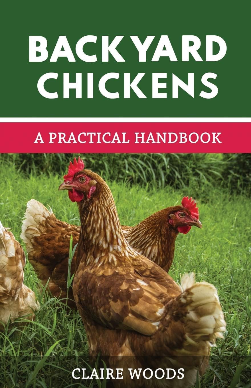 Backyard Chickens: A Practical Handbook to Raising Chickens by Claire Woods