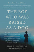 The Boy Who Was Raised as a Dog: And Other Stories from a Child Psychiatrist's Notebook―What Traumatized Children Can Teach Us About Loss, Love, and Healing by Bruce D Perry