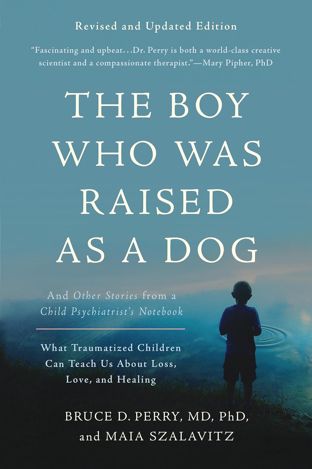 The Boy Who Was Raised as a Dog: And Other Stories from a Child Psychiatrist's Notebook―What Traumatized Children Can Teach Us About Loss, Love, and Healing by Bruce D Perry