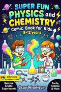 Super Fun Physics and Chemistry Comic Book for Kids 8-12 years: An Interactive STEM Science Guide with Comics, Easy to Digest Concepts, Real-Life Experiments, and Simple Explanations for Curious Boys by Scay WiseHeart