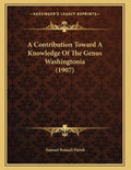 A Contribution Toward A Knowledge Of The Genus Washingtonia (1907) by Samuel Bonsall Parish