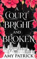 A Court Bright and Broken: A Fantasy Romance (Age of Fae Romantasy series) by Amy Patrick