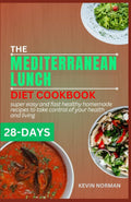 THE MEDITERRANEAN LUNCH DIET COOKBOOK: 28 days of super easy and fast healthy homemade recipes to take control of your health and living (HEALTHY MEDITERRANEAN DIET COOKBOOK) by DR KEVIN NORMAN