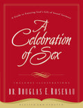 A Celebration of Sex: A Guide to Enjoying God's Gift of Sexual Intimacy by Douglas E. Rosenau