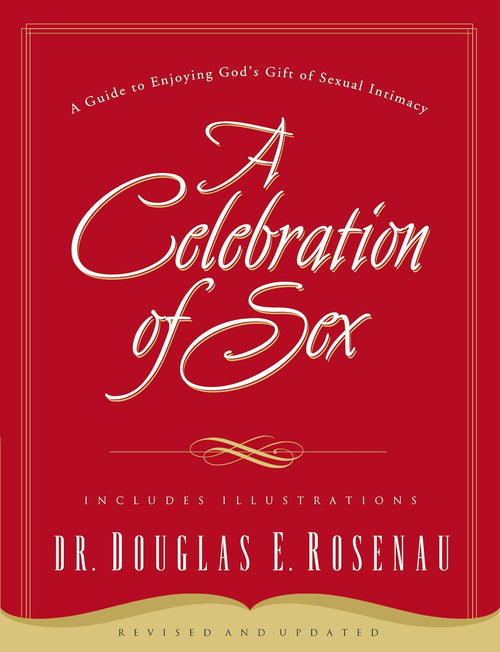 A Celebration of Sex: A Guide to Enjoying God's Gift of Sexual Intimacy by Douglas E. Rosenau