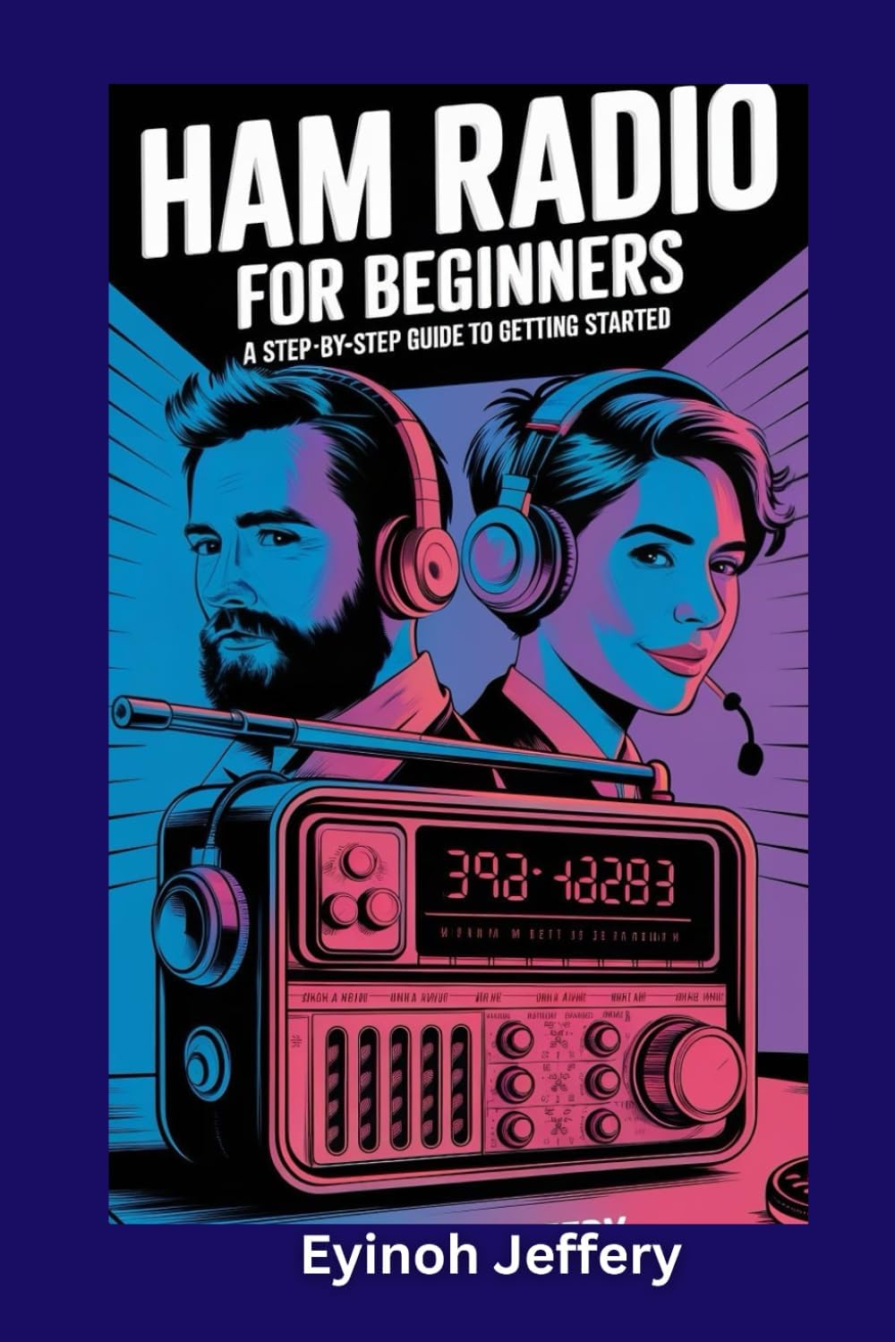 Ham Radio for Beginners: A Step-by-Step Guide to Getting Started (The Ultimate User Guide Series: Master Your Gadgets with Ease") by Eyinoh Jeffery