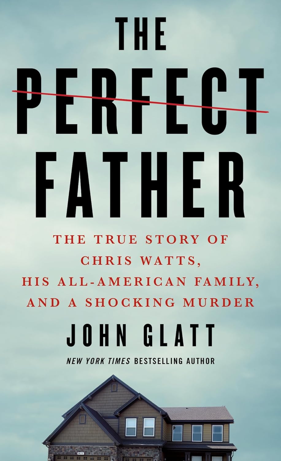 The Perfect Father: The True Story of Chris Watts, His All-American Family, and a Shocking Murder by John Glatt