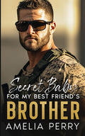 Secret Baby For My Best Friend's Brother: Second Chance Enemies To Lovers Romance (Best Friend’s Brother & Brother’s Best Friend Romances) by Amelia Perry