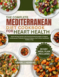 THE COMPLETE MEDITERRANEAN DIET COOKBOOK FOR HEART HEALTH: Quick and Easy Recipes with Practical Eating Strategies to Support Cardiovascular ... and Promote Sustainable Healthy Living by KAREN J. HERBERT