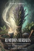 REMEDIOS HERBALES: USO SEGURO Y EFECTIVO DE PLANTAS MEDICINALES: Descubre el poder de la naturaleza para mejorar tu salud con fórmulas efectivas y seguras. (Spanish Edition) by ELIAS H. VARENZA