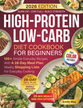 High-Protein Low-Carb Diet Cookbook For Beginners: 120+ Simple Everyday Recipes With A 28-Day Meal Plan, Weekly Shopping Lists For Everyday Cooking by Emily May