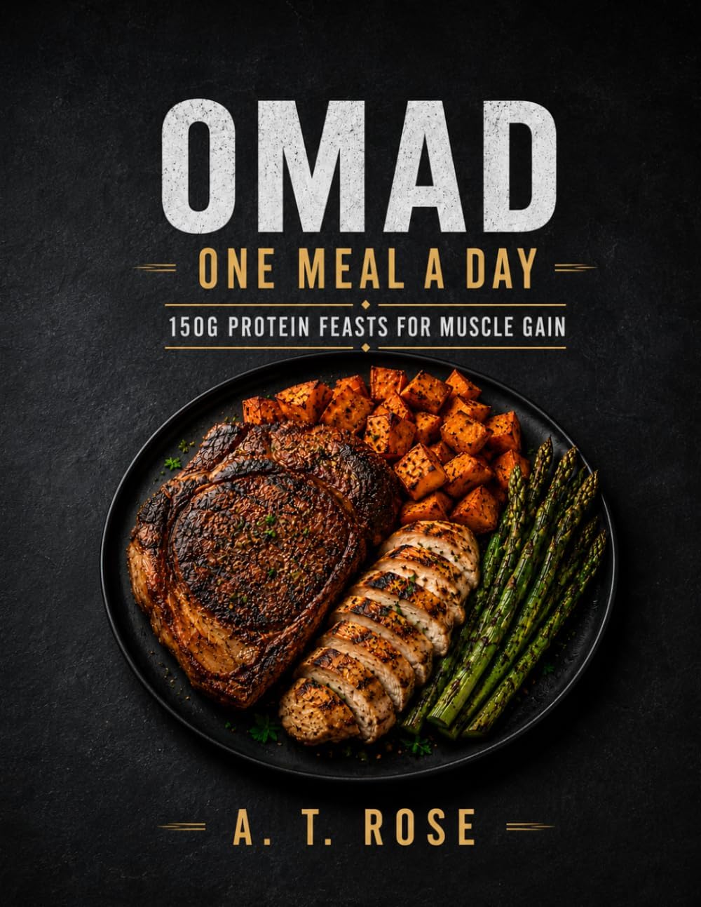 OMAD One Meal A Day: 150g Protein Feasts for Muscle Gain by A.T. Rose